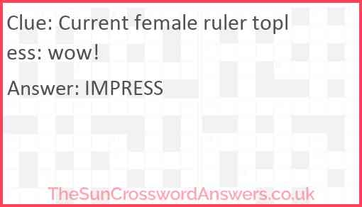 Current Female Ruler Topless Wow Crossword Clue 